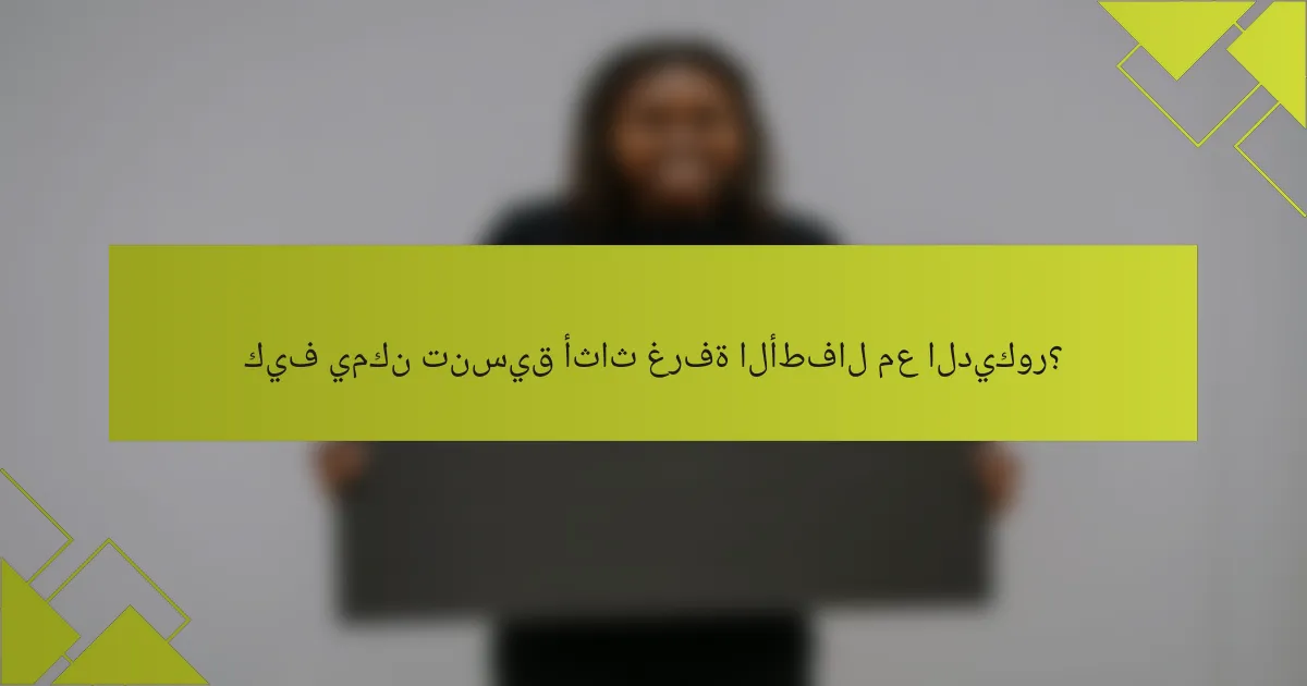 كيف يمكن تنسيق أثاث غرفة الأطفال مع الديكور؟