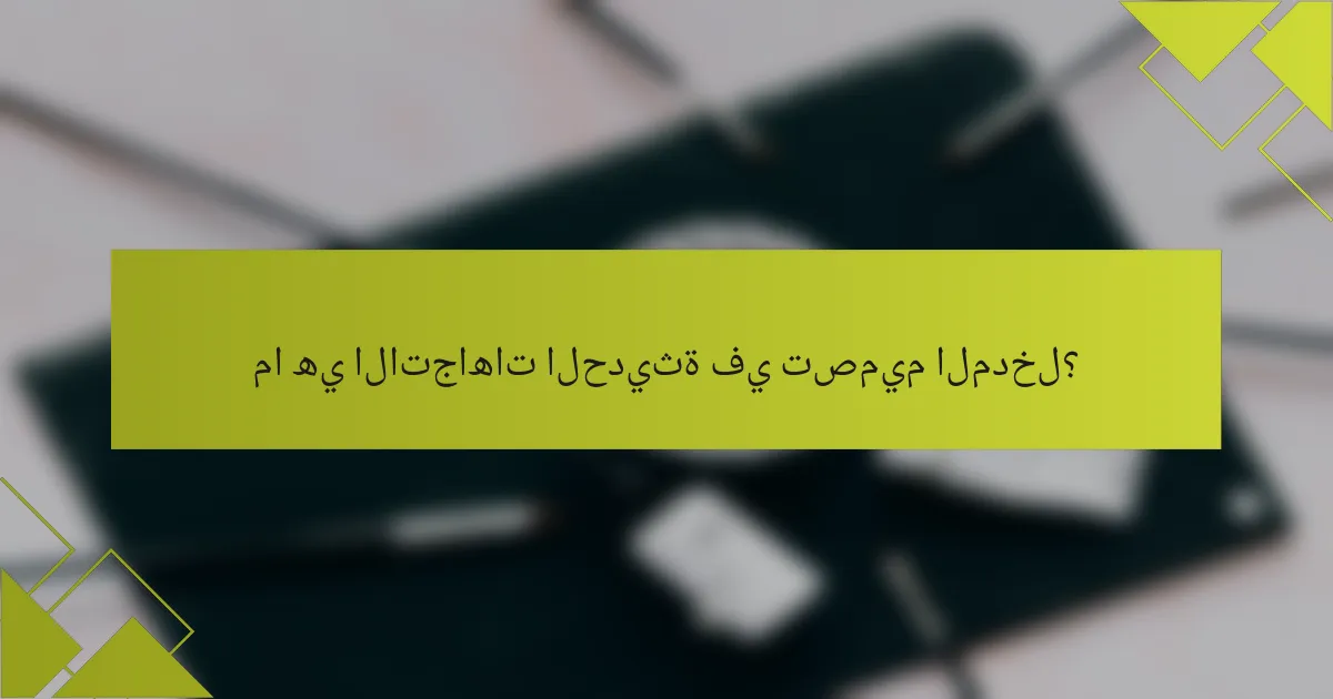 ما هي الاتجاهات الحديثة في تصميم المدخل؟